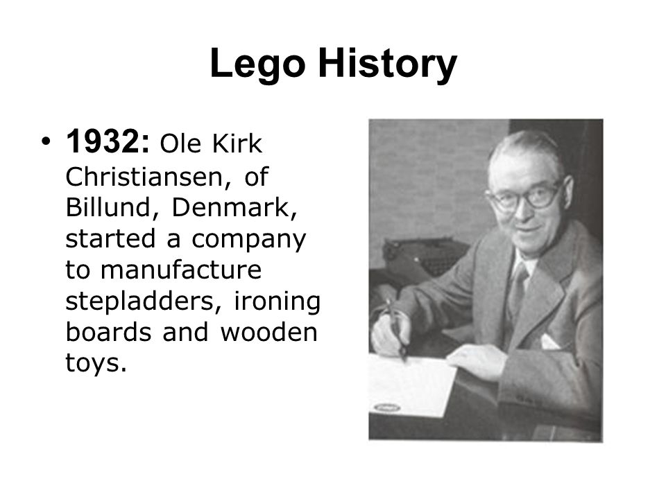 Lego History 1932 Ole Kirk Christiansen of Billund Denmark started a company to manufacture stepladders ironing boards and wooden toys. ppt download